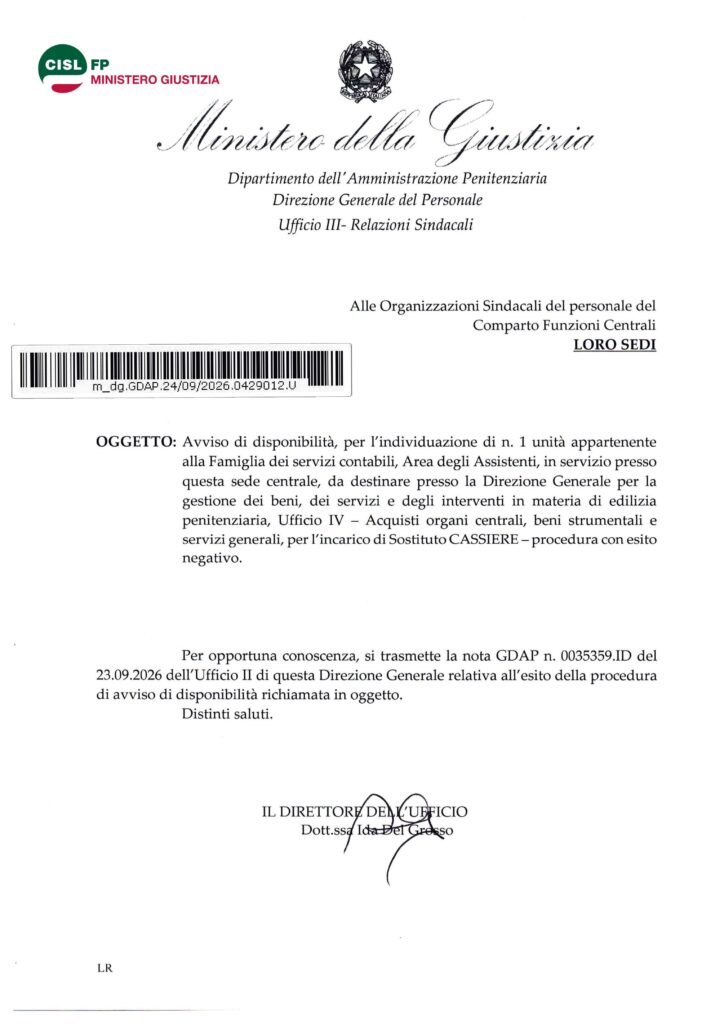 293 – AVVISO DI DISPONIBILITÀ, PER L’INDIVIDUAZIONE DI N. 1 UNITÀ APPARTENENTE ALLA FAMIGLIA DEI SERVIZI CONTABILI, AREA DEGLI ASSISTENTI, IN SERVIZIO PRESSO QUESTA SEDE CENTRALE, DA DESTINARE PRESSO LA DIREZIONE GENERALE PER LA GESTIONE DEI BENI, DEI SERVIZI E DEGLI INTERVENTI IN MATERIA DI EDILIZIA PENITENZIARIA, UFFICIO IV – ACQUISTI ORGANI CENTRALI, BENI STRUMENTALI E SERVIZI GENERALI, PER L’INCARICO DI SOSTITUTO CASSIERE – PROCEDURA CON ESITO NEGATIVO – LA NOTA DELL’AMMINISTRAZIONE